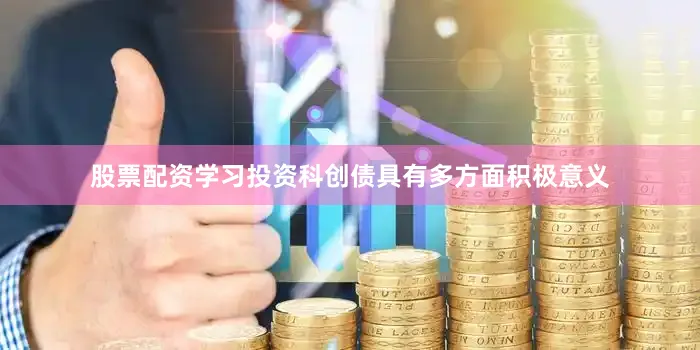 股票配资学习投资科创债具有多方面积极意义
