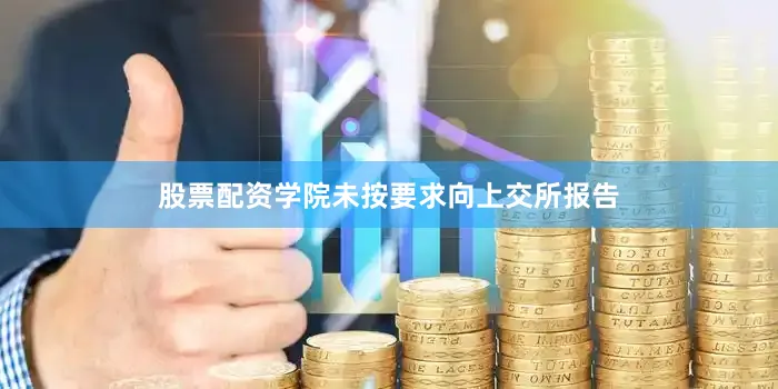 股票配资学院未按要求向上交所报告