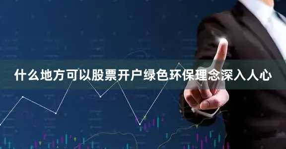 什么地方可以股票开户绿色环保理念深入人心