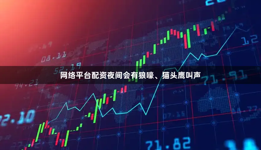 网络平台配资夜间会有狼嚎、猫头鹰叫声