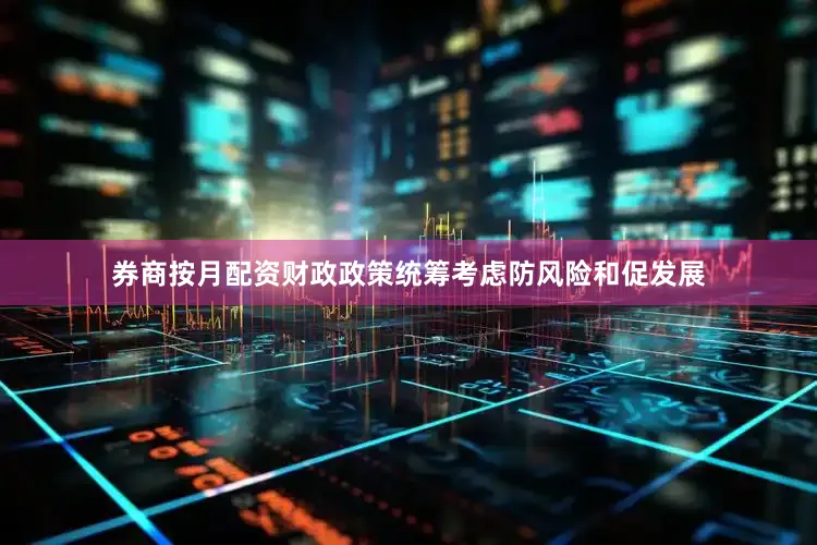 券商按月配资财政政策统筹考虑防风险和促发展