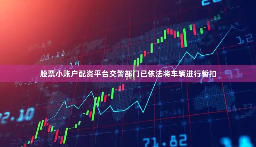 股票小账户配资平台交警部门已依法将车辆进行暂扣