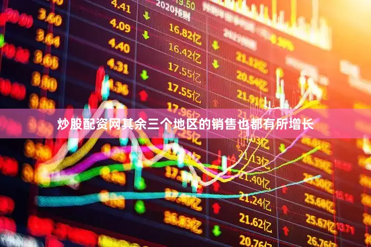 炒股配资网其余三个地区的销售也都有所增长