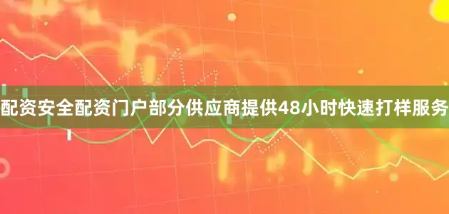 配资安全配资门户部分供应商提供48小时快速打样服务
